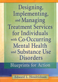 Designing, Implementing, and Managing Treatment Services for Individuals with Co-Occurring Mental Health and Substance Use Disorders (Haworth Addictions Treatment)
