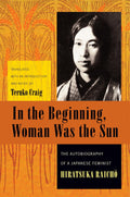 In the Beginning, Woman Was the Sun: The Autobiography of a Japanese Feminist (Weatherhead Books on Asia)