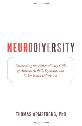 Neurodiversity: Discovering the Extraordinary Gifts of Autism, ADHD, Dyslexia, and Other Brain Differences by Ph.D. Thomas Armstrong PhD (2010-05-25)