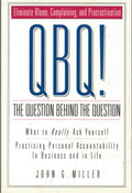 QBQ! The Question Behind the Question: Practicing Personal Accountability in business and in Life
