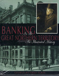 Banking in the Great Northern Territory: An Illustrated History