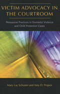 Victim Advocacy in the Courtroom: Persuasive Practices in Domestic Violence and Child Protection Cases (New England Gender, Crime & Law)