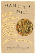 Hamlet's Mill: An Essay Investigating the Origins of Human Knowledge and Its Transmissions Through Myth