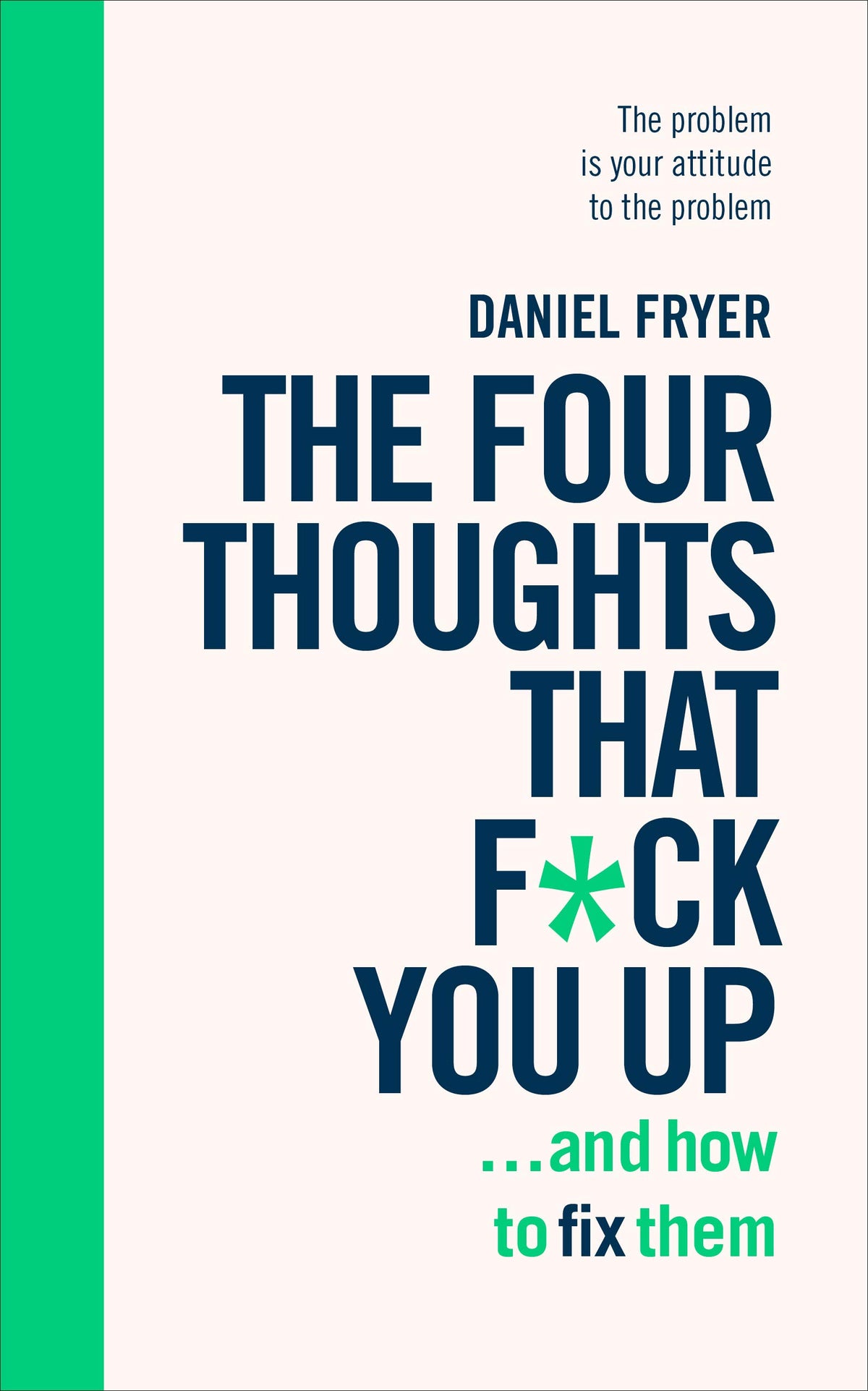 The Four Thoughts That F*** You Up ... and How to Fix Them: Rewire how you think in 6 weeks