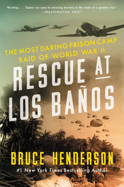 Rescue at Los Baños: The Most Daring Prison Camp Raid of World War II – A Military History of Liberation and Heroism in the Philippines
