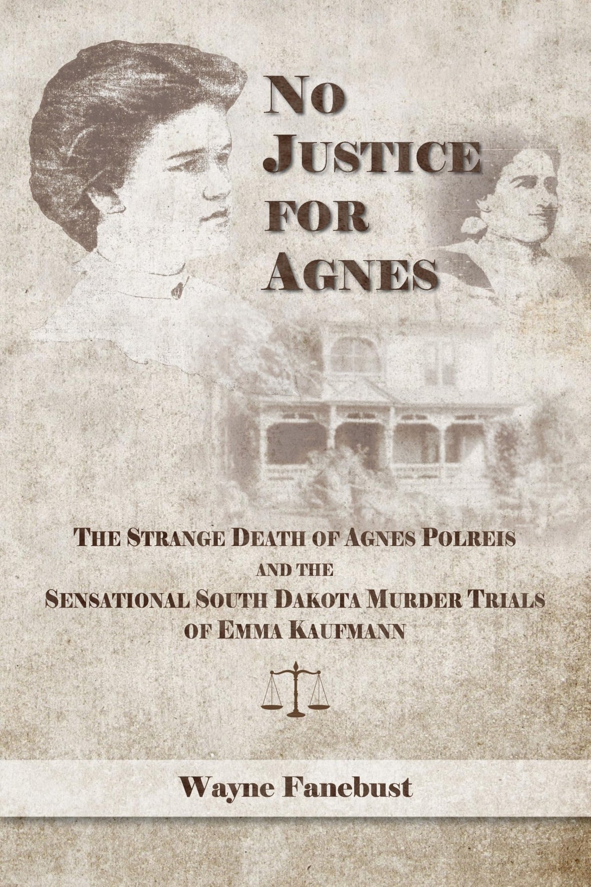No Justice for Agnes: The Strange Death of Agnes Polreis and the Sensational South Dakota Murder Trials of Emma Kaufmann