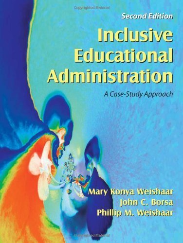 Inclusive Educational Administration: A Case-Study Approach 2nd edition by Mary Konya Weishaar, John C. Borsa, Phillip M. Weishaar (2007) Paperback