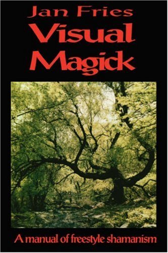 Visual Magick: A Manual of Freestyle Shamanism by Fries, Jan (2007) Paperback